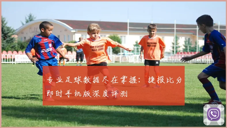 专业足球数据尽在掌握：捷报比分即时手机版深度评测